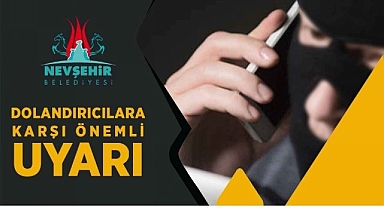 Nevşehir Belediyesi’nden Dolandırıcılara Karşı Uyarı